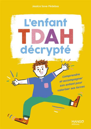 L'enfant TDAH décrypté : comprendre et accompagner son enfant pour valoriser ses forces