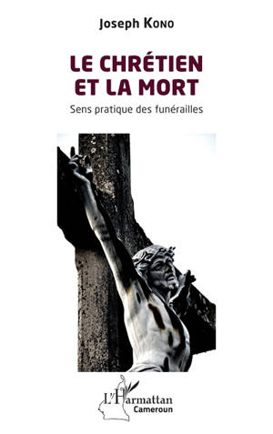 Le chrétien et la mort : sens pratique des funérailles