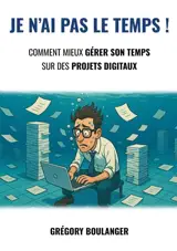 Je n'ai pas le temps : Comment mieux gérer son temps sur des projets digitaux