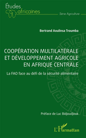 Coopération multilatérale et développement agricole en Afrique centrale : la FAO face au défi de la sécurité alimentaire