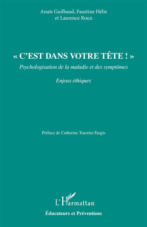 C'est dans votre tête ! : psychologisation de la maladie et des symptômes : enjeux éthiques