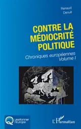 Chroniques européennes. Vol. 1. Contre la médiocrité politique