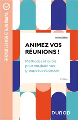 Animez vos réunions ! : méthodes et outils pour conduire vos groupes avec succès