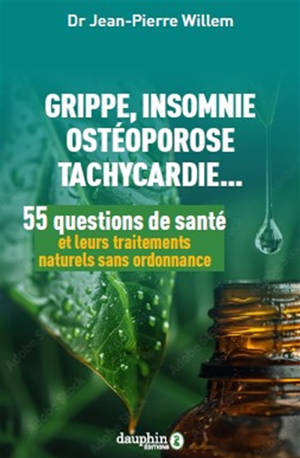 55 questions de santé et leurs traitements naturels sans ordonnance : grippe, insomnie, ostéoporose, tachycardie...