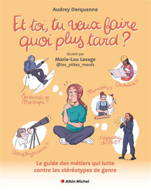 Et toi, tu veux faire quoi plus tard ? : le guide des métiers qui lutte contre les stéréotypes de genre