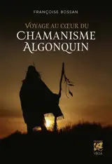 L'appel des ancêtres : au coeur du chamanisme algonquien