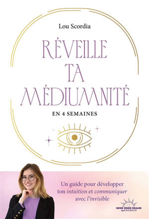 Réveille ta médiumnité en 4 semaines : un guide pour développer ton intuition et communiquer avec l'invisible