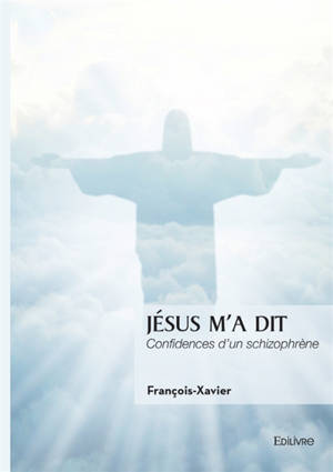 Jésus m'a dit : Confidences d'un schizophrène