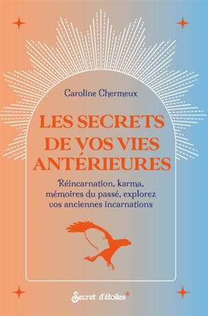 Les secrets de vos vies antérieures : réincarnation, karma, mémoires du passé, explorez vos anciennes vies