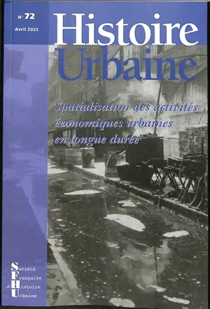 Histoire urbaine, n° 72. Spatialisation des activités économiques urbaines en longue durée