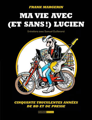 Ma vie avec (et sans !) Lucien : cinquante truculentes années de bd et de presse : entretiens avec Sam Guillerand