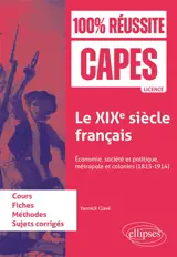 Le XIXe siècle français : économie, société et politique, métropole et colonies (1815-1914) : cours, fiches, méthodes, sujets corrigés