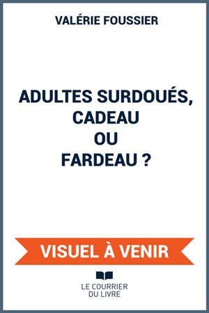 Adultes surdoués, cadeau ou fardeau ?