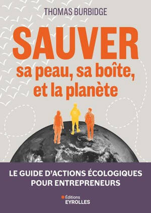 Sauver sa peau, sa boîte, et la planète : le guide d'actions écologiques pour entrepreneurs