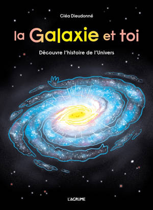 La galaxie et toi : découvre l'histoire de l'Univers