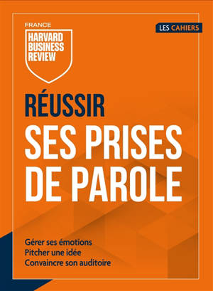 Réussir ses prises de parole : gérer ses émotions, pitcher une idée, convaincre son auditoire