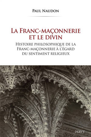 La franc-maçonnerie et le divin : histoire philosophique de la franc-maçonnerie à l'égard du sentiment religieux