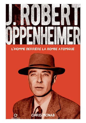 J. Robert Oppenheimer : l'homme derrière la bombe atomique
