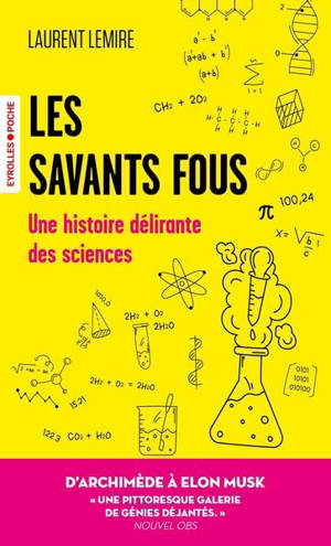 Les savants fous : une histoire délirante des sciences : d'Archimède à Elon Musk