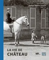 La vie de château : dans l'objectif de Gustave William Lemaire (1848-1928)