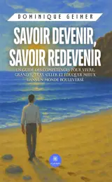 Savoir devenir, savoir redevenir : Un guide des compétences pour vivre, grandir, travailler et éduquer mieux dans un monde bouleversé