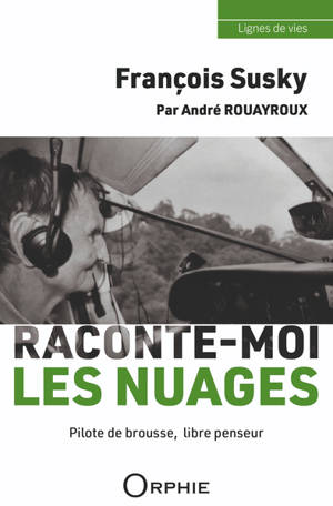 François Susky : raconte-moi les nuages : pilote de brousse, libre penseur