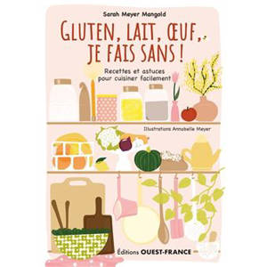 Gluten, lait, oeuf, je fais sans ! : recettes et astuces pour cuisiner facilement