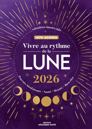 Vivre au rythme de la Lune 2026 : pouvoirs bienfaisants, santé, beauté, bien-être : mon agenda