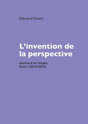 L'invention de la perspective : Journal d'un citoyen, tome 3 (2014-2015)
