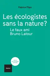 Les écologistes sans la nature ? : en finir avec le faux ami Bruno Latour