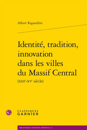 Identité, tradition, innovation dans les villes du Massif central (XIIIe-XVe siècle)
