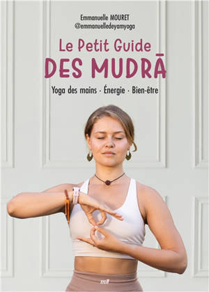 Le petit guide des mudras : yoga des mains, exercices, relaxation