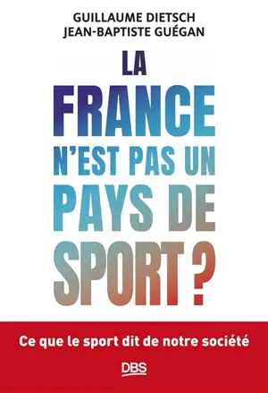 La France n'est pas un pays de sport ? : ce que le sport dit de notre société