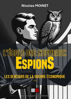 Les sentiers de la guerre économique. Vol. 1. L'école des nouveaux espions