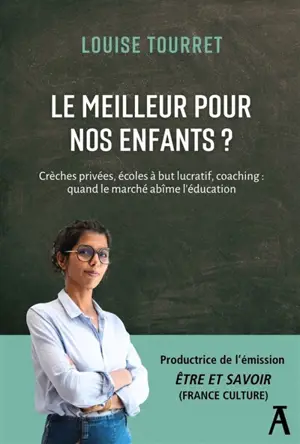 Le meilleur pour nos enfants ? : Crèches privées, écoles à but lucratif, coaching : quand le marché abîme l'éducation