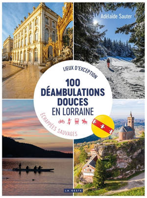100 déambulations douces en Lorraine : lieux d'exception, échappées sauvages : 4 départements