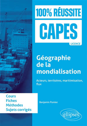Géographie de la mondialisation : acteurs, territoires, maritimisation, flux : cours, fiches, méthode, sujets corrigés