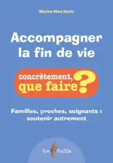 Accompagner la fin de vie : familles, proches, soignants : soutenir autrement