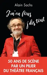 J'm'en fous, j'dis tout : 50 ans de scène par un pilier du théâtre français