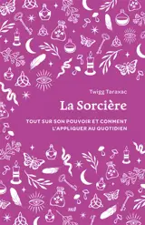 La sorcière : tout sur son pouvoir et comment l'appliquer au quotidien