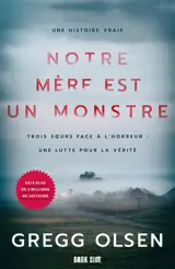 Notre mère est un monstre : trois soeurs face à l'horreur : une lutte pour la vérité