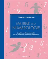 Ma bible de la numérologie : le guide de référence complet sur les nombres et leur pouvoir symbolique