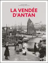 La Vendée d'antan : la Vendée à travers la carte postale ancienne : collection Lionel Louis