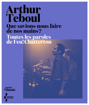 Que savions-nous faire de nos mains ? : toutes les paroles de Feu! Chatterton