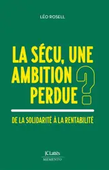 La Sécu, une ambition perdue ? : de la solidarité à la rentabilité