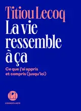 La vie ressemble à ça : ce que j'ai appris et compris (jusqu'ici)
