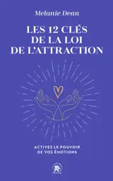 Les 12 clés de la loi de l'attraction : activez le pouvoir de vos émotions