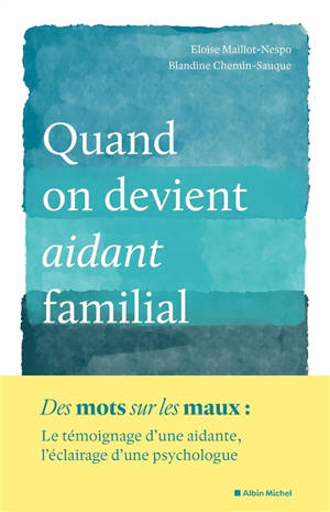 Quand on devient aidant familial : le témoignage d'une aidante, l'éclairage d'une psychologue