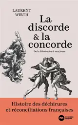 La discorde et la concorde : histoire des déchirures et réconciliations françaises : de la Révolution à nos jours