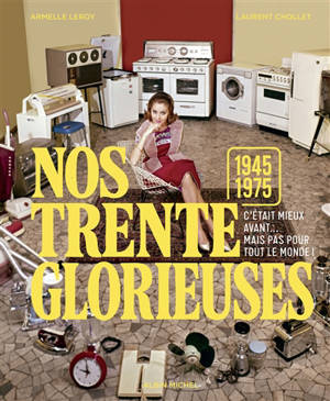 Nos Trente Glorieuses : 1945-1975 : c'était mieux avant... mais pas pour tout le monde !